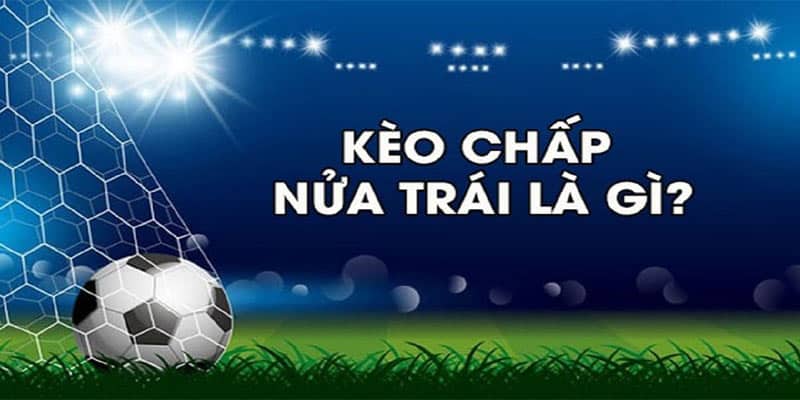 kèo chấp nửa trái là gì?